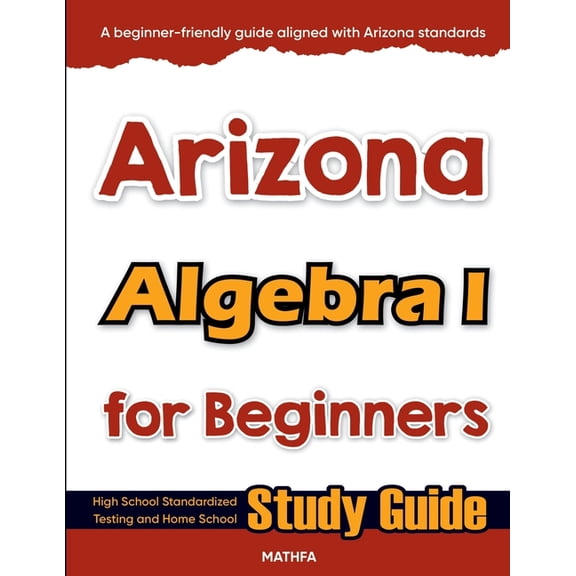 Arizona Algebra I for Beginners: High School Standardized Testing and Home School Study Guide, (Paperback)
