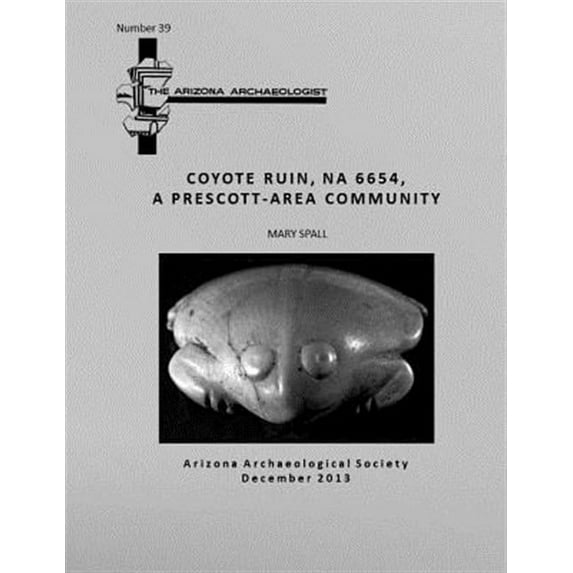 Arizona Archaeologist No. 39: Coyote Ruin (NA 6654), A Prescott-Area Community (Paperback)