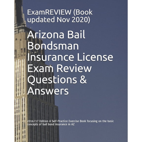 Arizona Bail Bondsman Insurance License Exam Review Questions & Answers 2016/17 Edition: A Self-Practice Exercise Book focusing on the basic concepts of bail bond insurance in AZ (Paperback)