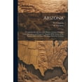 thumbnail image 1 of Arizona: A Comprehensive Review of Its History, Counties, Principal Cities, Resources and Prospects: Together With Notices of the Business Men and Firms Who Have Made the Territory (Paperback), 1 of 1