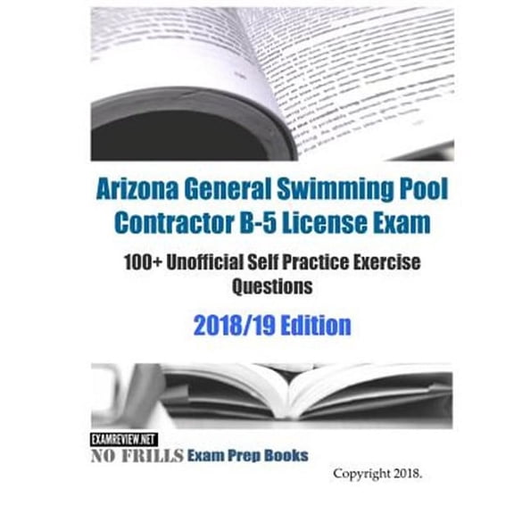 Arizona General Swimming Pool Contractor B-5 License Exam 100+ Unofficial Self Practice Exercise (Paperback) by Examreview