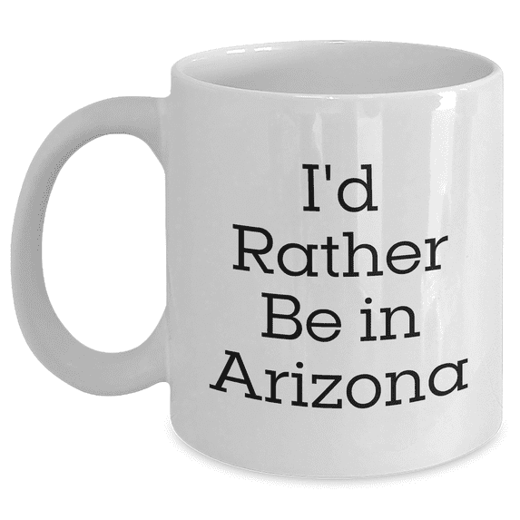 Arizona Gifts, Funny Quotes, 'I'd Rather Be In Arizona' White Coffee Mug for Men, Unique Gifts from Friends, Family, or Coworkers for Father's Day