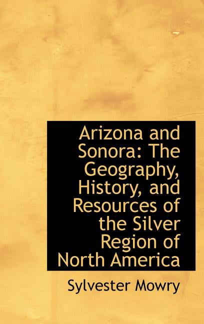 Arizona and Sonora: The Geography, History, and Resources of the Silver Region of North America Hardcover