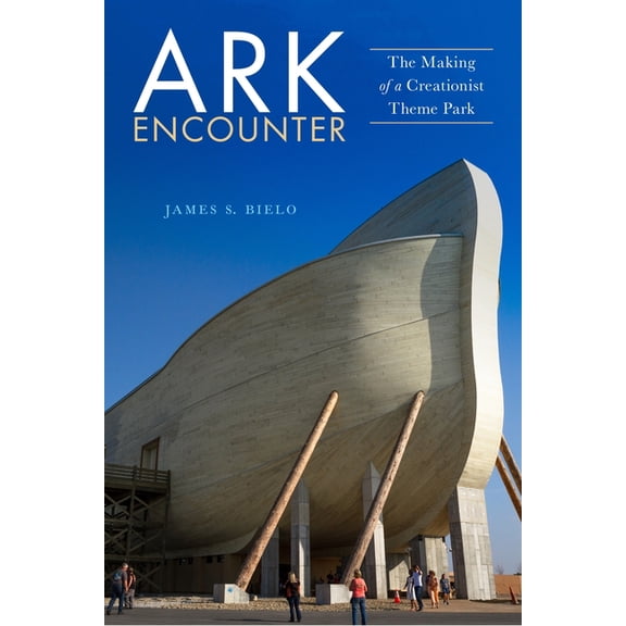 Ark Encounter: The Making of a Creationist Theme Park, (Paperback)