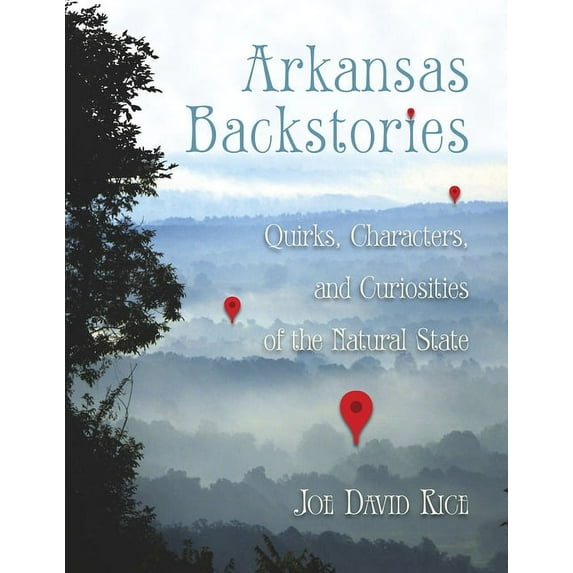 Arkansas Backstories, Volume 1 : Quirks, Characters, and Curiosities of the Natural State (Hardcover)