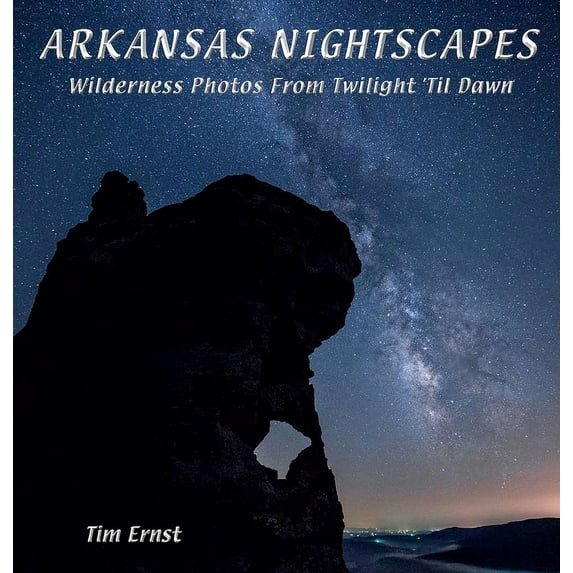 Arkansas Nightscapes : Wilderness Photos From Twilight 'Til Dawn (Hardcover)