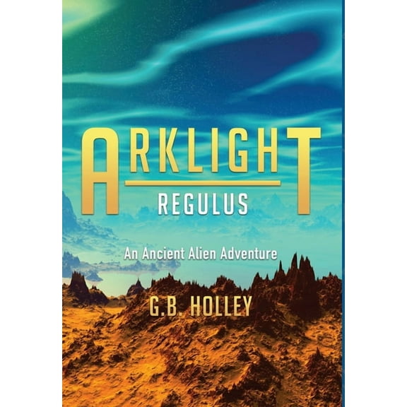 Arklight Ancient Alien Adventure ARKLIGHT Regulus: An Ancient Alien Adventure, Book 3, (Hardcover)