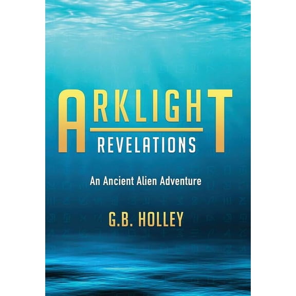 Arklight Revelations: An Ancient Alien Adventure, (Hardcover)