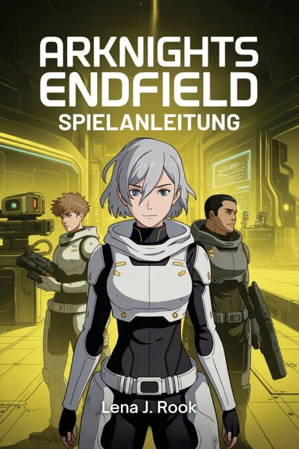 Arknights Endfield Spielanleitung: Tiefgehende Strategien fÃ¼r Charakterentwicklung, Ressourcenmanagement und Teamoptimie, (Paperback)