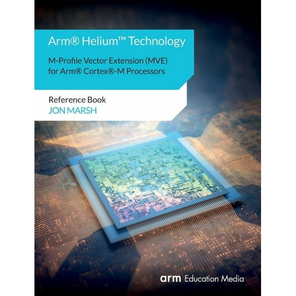 Arm(R) Helium(TM) Technology M-Profile Vector Extension (MVE) for Arm(R) Cortex(R)-M Processors: Reference Book (Paperback)