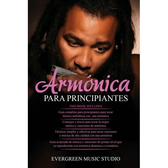 Armónica Para Principiantes : 4 en 1- Armónica para principiantes Guía+ Consejos y trucos para tocar la mejor música y canciones de armónica+ Técnicas y efectivas para tocar canciones+ Guía avanzada (Paperback)