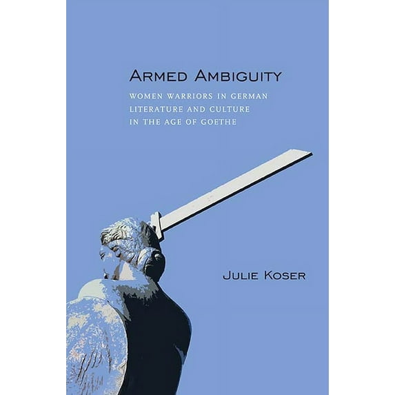 Armed Ambiguity : Women Warriors in German Literature and Culture in the Age of Goethe (Paperback)