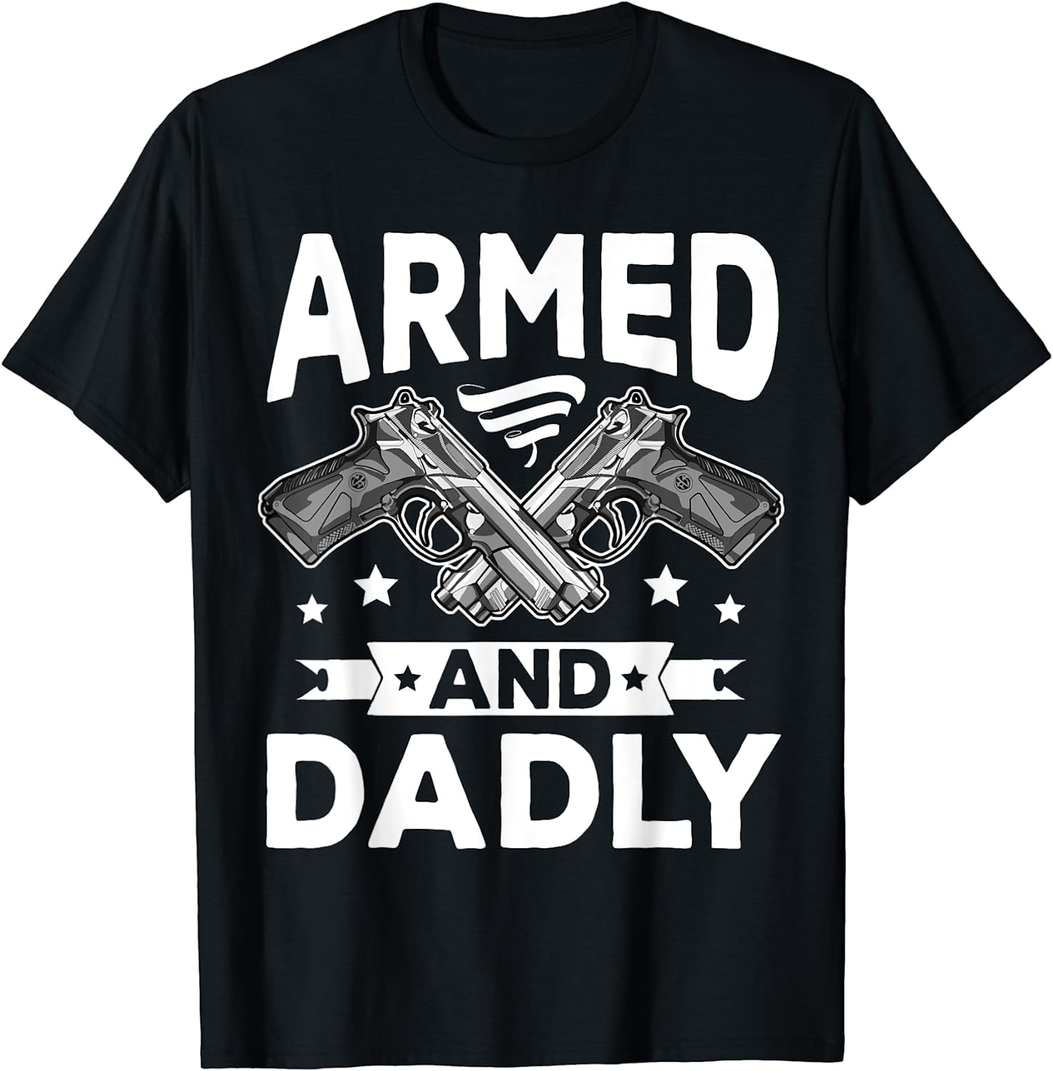 Armed And Dadly, Funny Deadly Father Gift For Fathers Day T-Shirt ...