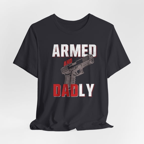 Armed and Dadly Shirt, Father's Day Gift, Father's Day Shirt