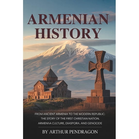 Armenian History: From Ancient Armenia to the Modern Republic: The Story of the First Christian Nation, Armenian Culture, (Paperback)