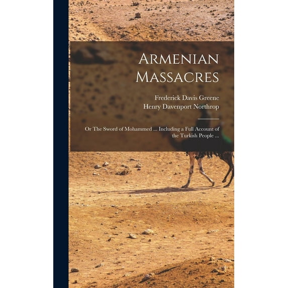 Armenian Massacres: Or The Sword of Mohammed ... Including a Full Account of the Turkish People ..., (Hardcover)