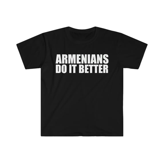 Armenians do it better Unisex T-shirt S-3XL Pride Proud Heritage Armenia