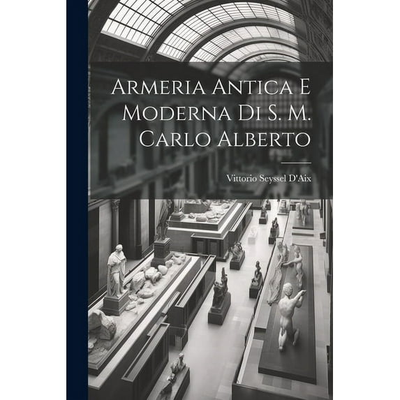Armeria Antica E Moderna Di S. M. Carlo Alberto (Paperback)