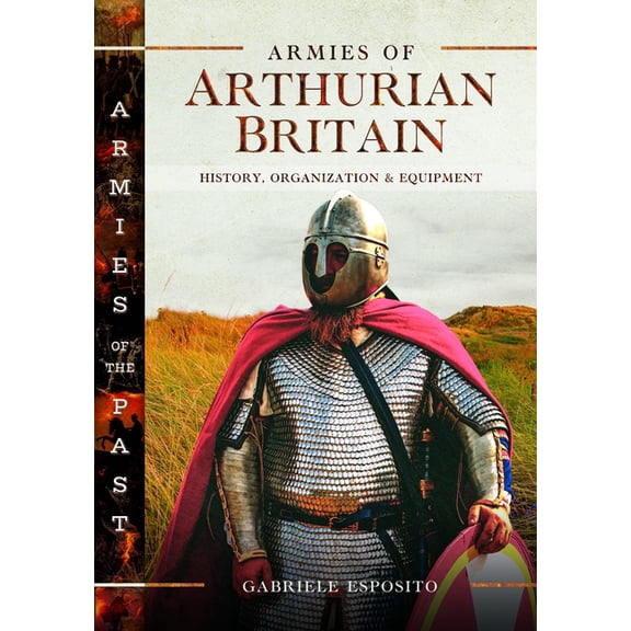 Armies of Arthurian Britain: History, Organization and Equipment, (Hardcover)