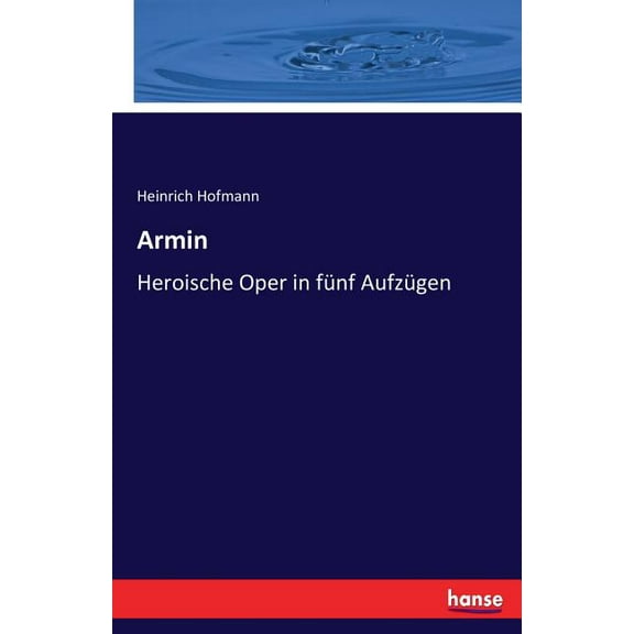 Armin: Heroische Oper in fnf Aufzgen, (Paperback)