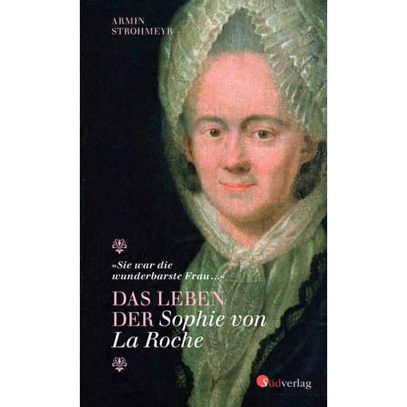 Armin Strohmeyr Das Leben der Sophie von La Roche - "Sie war die wunderbarste Frau (Hardcover)