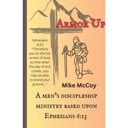 Armor Up A Men's Discipleship Ministry Based Upon Ephesians 613, Paperback