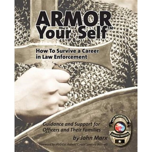 Armor Your Self: How To Survive A Career In Law Enforcement: Guidance and Support for Law (Paperback) by John S Marx