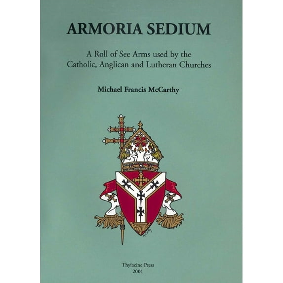 Armoria Sedium: A Roll of See Arms Used by the Catholic, Anglican and Lutheran Churches, (Paperback)