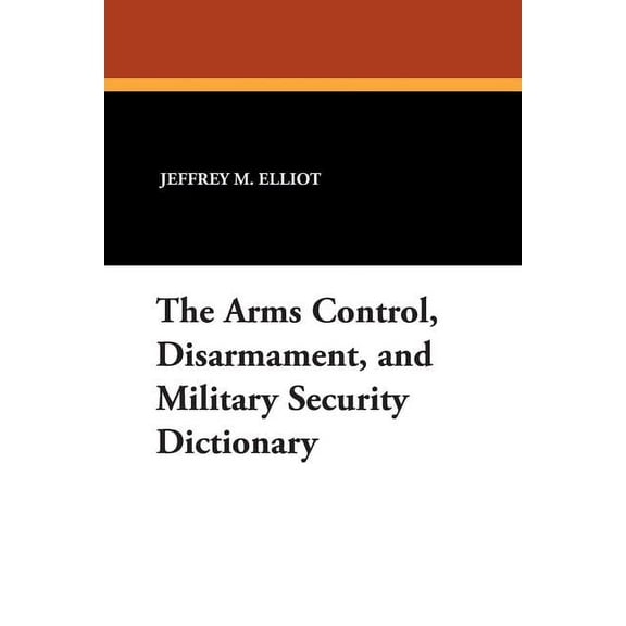 The Arms Control, Disarmament, and Military Security Dictionary, (Paperback)