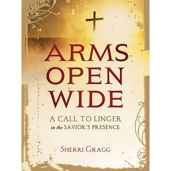 Pre-Owned Arms Open Wide: A Call to Linger in the Savior's Presence (Hardcover) by Sherri Gragg
