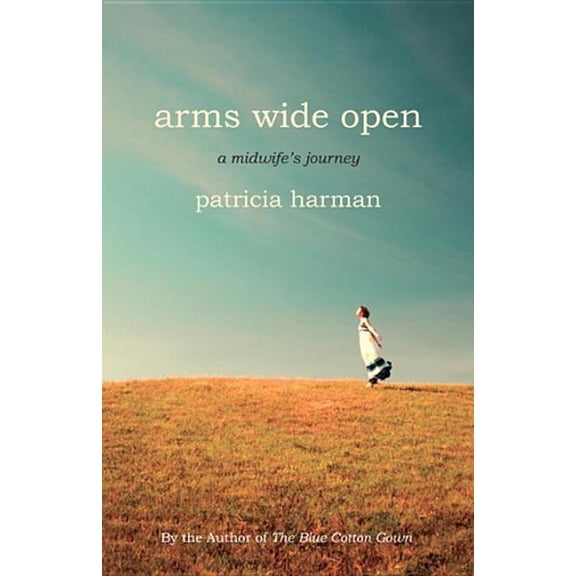 Pre-Owned Arms Wide Open : A Midwife's Journey