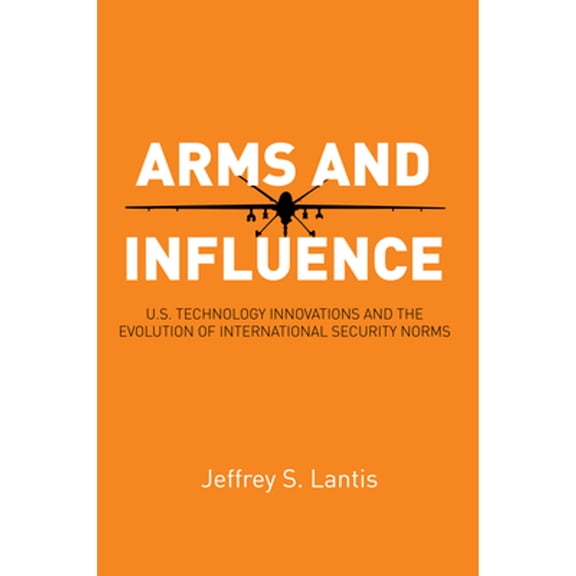 Pre-Owned Arms and Influence: U.S. Technology Innovations and the Evolution of International Security Norms (Paperback) 0804799776 9780804799775