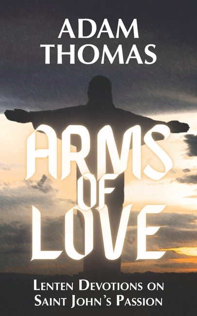 Arms of Love: Lenten Devotions on Saint John's Passion, (Paperback)