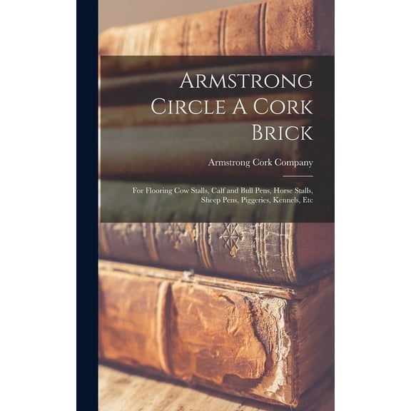 Armstrong Circle A Cork Brick: for Flooring Cow Stalls, Calf and Bull Pens, Horse Stalls, Sheep Pens, Piggeries, Kennels, Etc (Hardcover)
