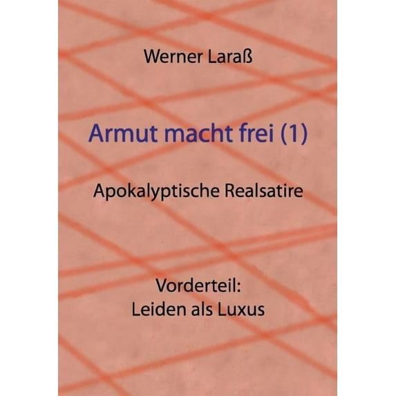 Armut macht frei (1) Leiden als Luxus: Apokalyptische Realsatire, (Paperback)