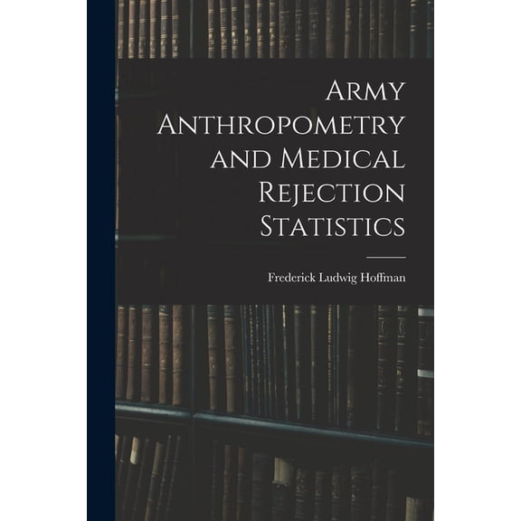 Army Anthropometry and Medical Rejection Statistics, (Paperback)