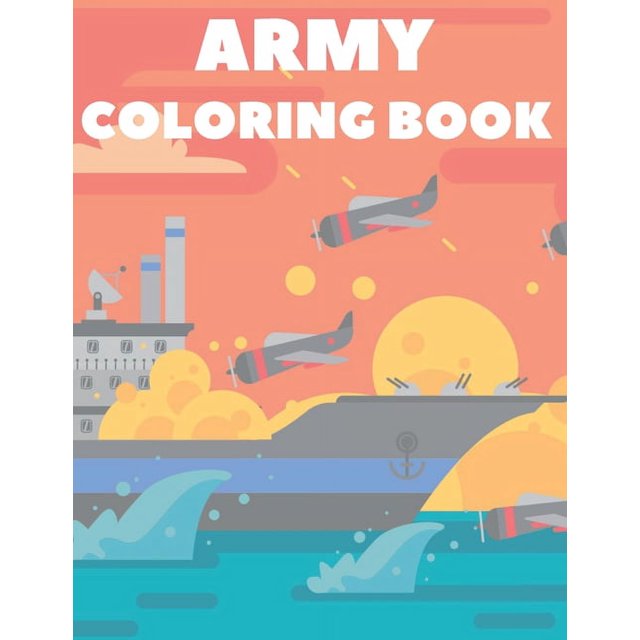 Army Coloring Book: Cool And Fun Military Coloring Book For Kids