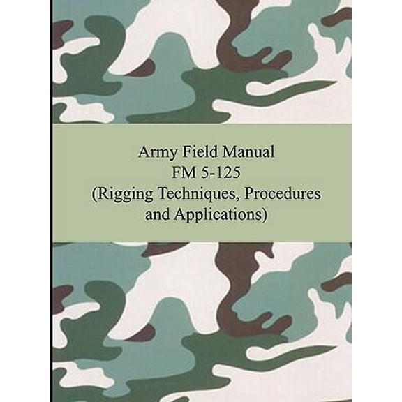 Army Field Manual FM 5-125 (Rigging Techniques, Procedures and Applications) (Paperback)