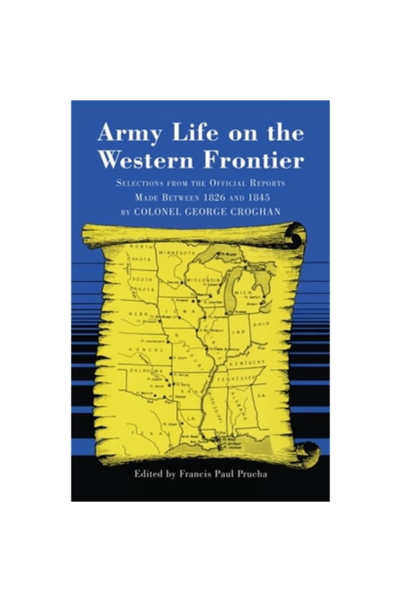 Pre-Owned Army Life on the Western Frontier: Selections from the Official Reports Made Between 1826 (Paperback) by George Croghan, Francis Paul Prucha