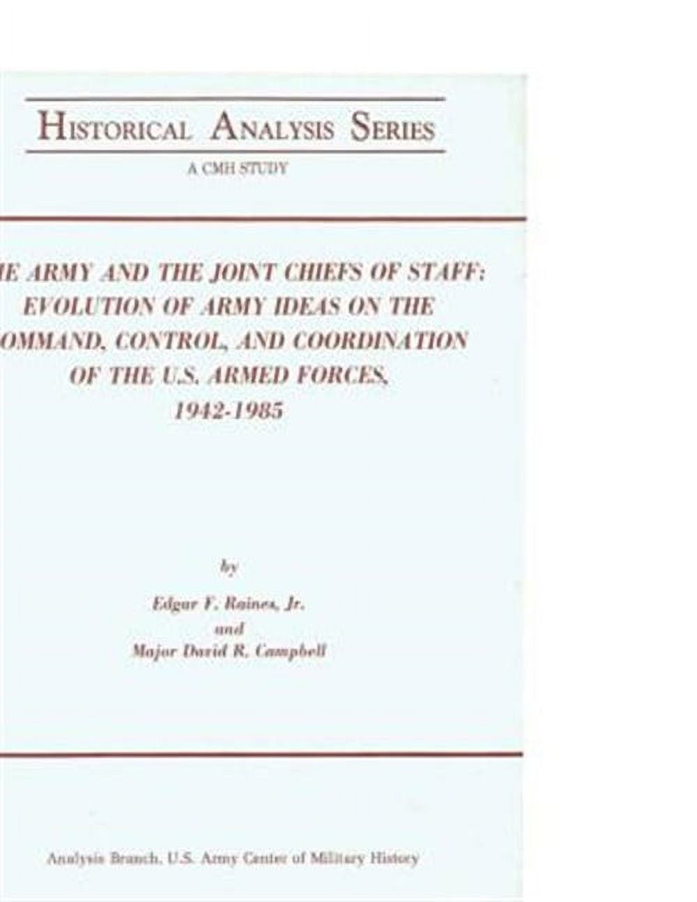 Army and the Joint Chiefs of Staff : Evolution of Army Ideas on the Command, Control, and Coordination of the U.s. Armed Forces, 1942-1985