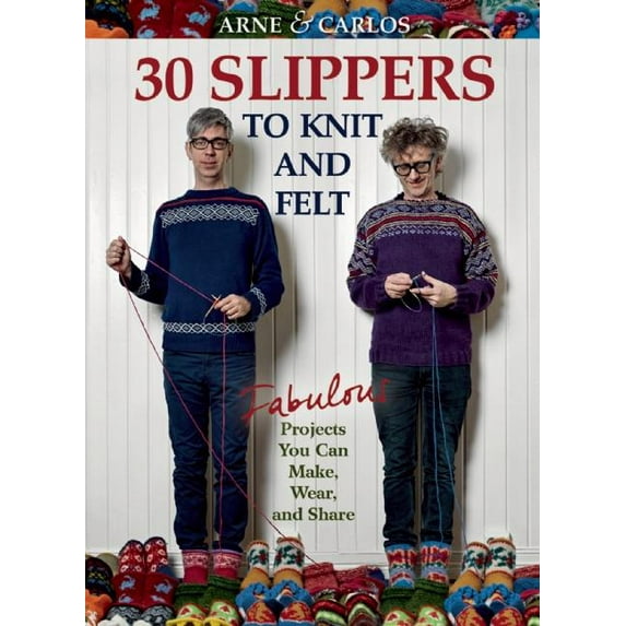 Arne & Carlos-30 Slippers to Knit & Felt: Fabulous Projects You Can Make, Wear, and Share (Hardcover)