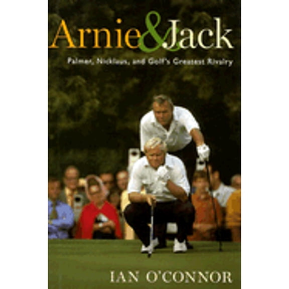 Pre-Owned Arnie and Jack : Palmer, Nicklaus, and Golf's Greatest Rivalry (Hardcover)