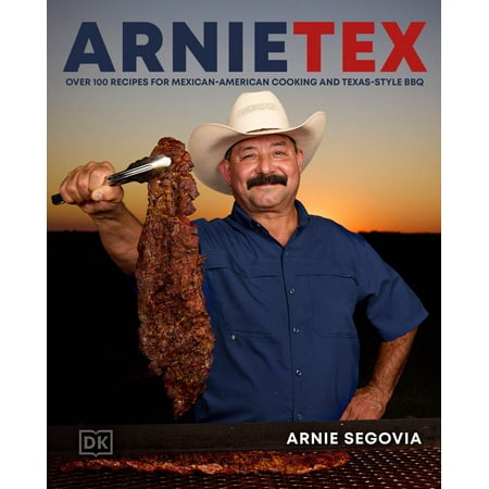 Arnie Segovia: ArnieTex: Over 100 Recipes for Mexican-American Cooking and Texas-Style BBQ (Hardcover)