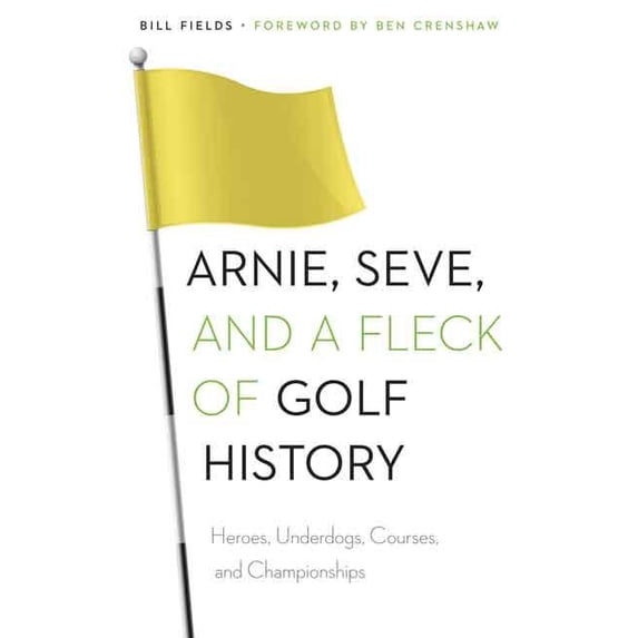 Arnie, Seve, and a Fleck of Golf History: Heroes, Underdogs, Courses, and Championships, (Paperback)