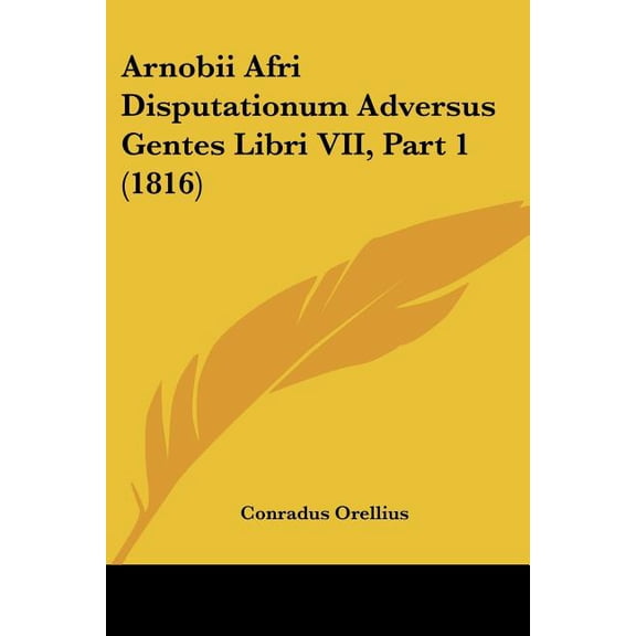 Arnobii Afri Disputationum Adversus Gentes Libri VII, Part 1 (1816) (Paperback)