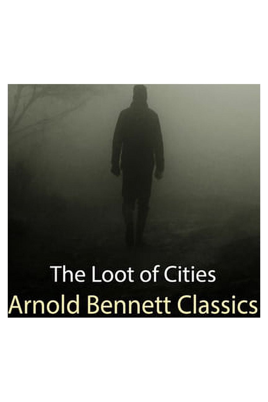Arnold Bennett Classics : The Loot of Cities (Paperback)