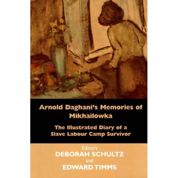 Arnold Daghani's Memories of Mikhailowka : The Illustrated Diary of a Slave Labour Camp Survivor (Paperback)