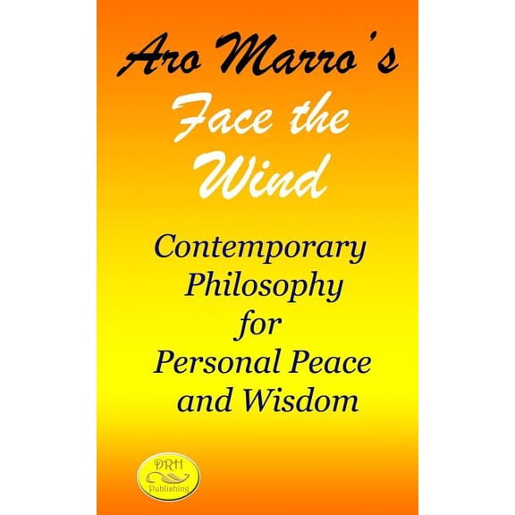 Aro Marro's Face the Wind: Contemporary Philosophy for Personal Peace and Wisdom, (Paperback)