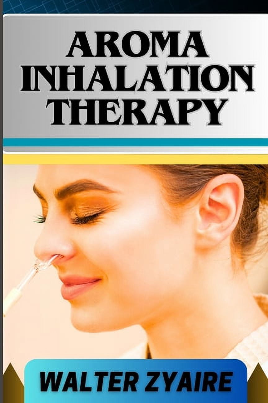 Aroma Inhalation Therapy: A Complete Guide On Awakening The Senses Of ...