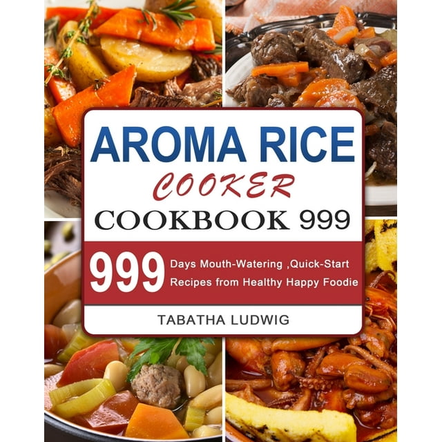 Aroma Rice Cooker Cookbook 999 999 Days MouthWatering, QuickStart
